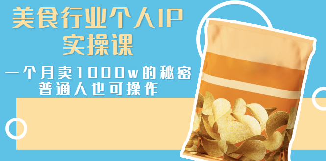【副业项目3131期】美食行业个人IP实操课，普通人怎样一个月卖1000w的秘密-盈途副业网