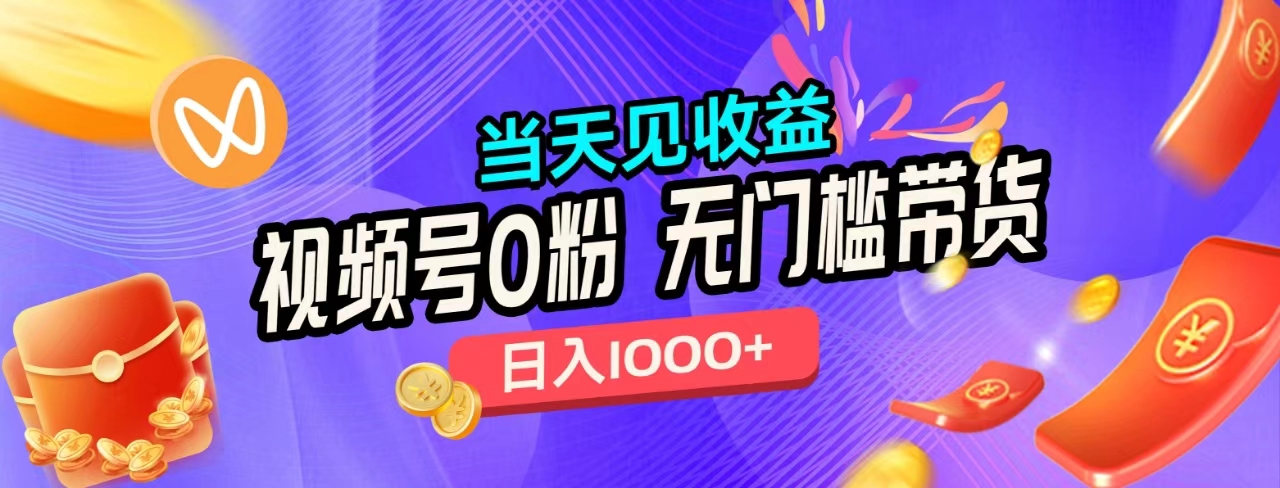 无门槛视频号0粉带货，日入1000+，当天见收益，-盈途副业网