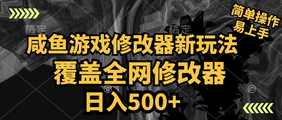 咸鱼游戏修改器新玩法，覆盖全网修改器，日入500+ 简单操作-盈途副业网