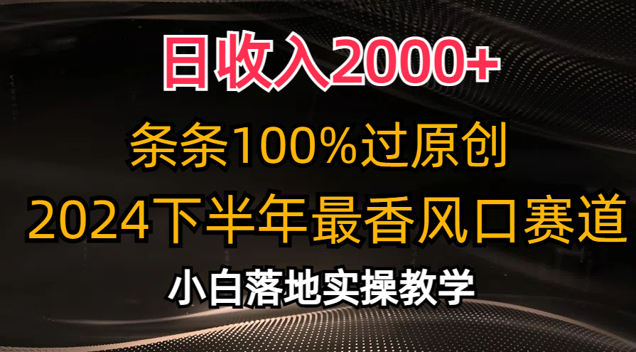2024下半年最香风口赛道，小白轻松上手，日收入2000+，条条100%过原创-盈途副业网