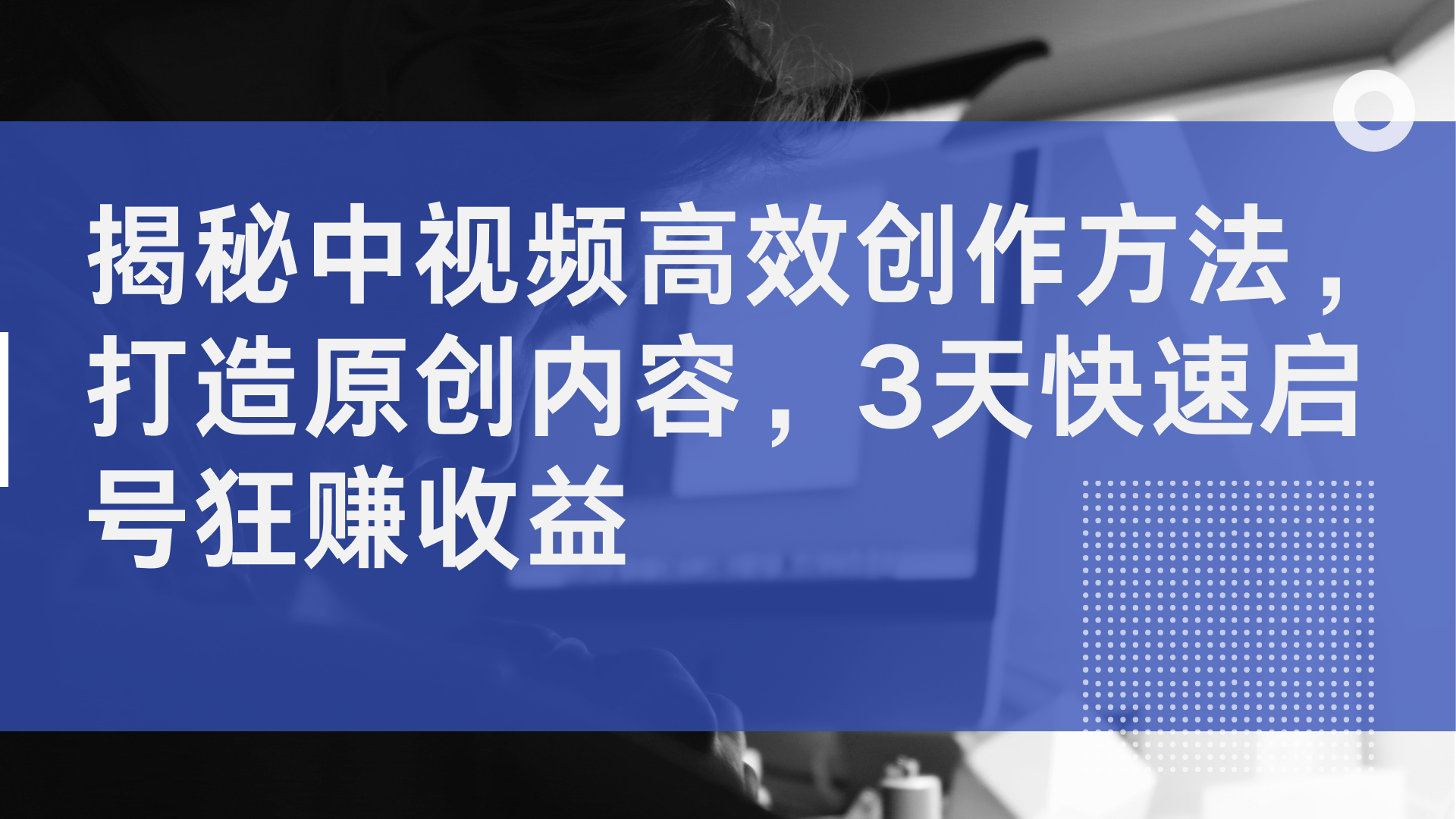 揭秘中视频高效创作方法，打造原创内容，2天快速启号狂赚收益-盈途副业网