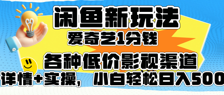 闲鱼新玩法，爱奇艺会员1分钱及各种低价影视渠道，小白轻松日入500+-盈途副业网