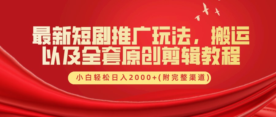 最新短剧推广玩法，搬运及全套原创剪辑教程(附完整渠道)，小白轻松日入2000+-盈途副业网