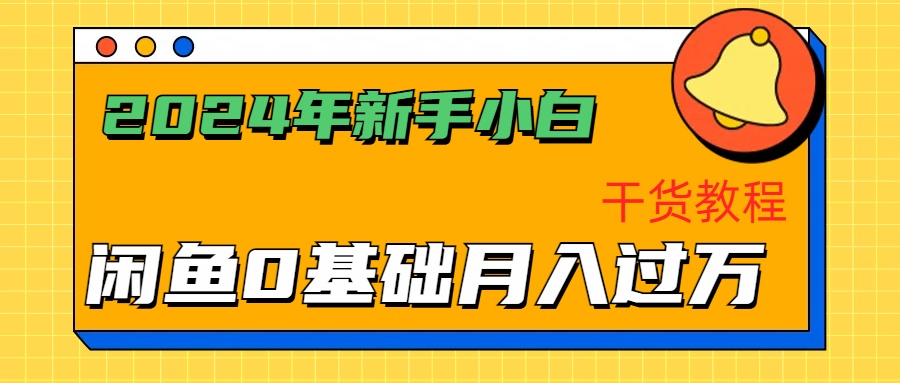 2024年新手小白如何通过闲鱼轻松月入过万-干货教程-盈途副业网