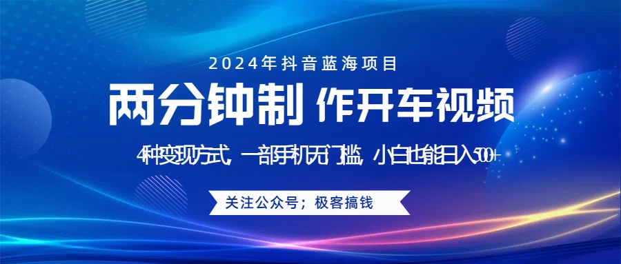 蓝海项目发布开车视频，两分钟一个作品，多种变现方式，一部手机无门槛小白也能日入500+-盈途副业网