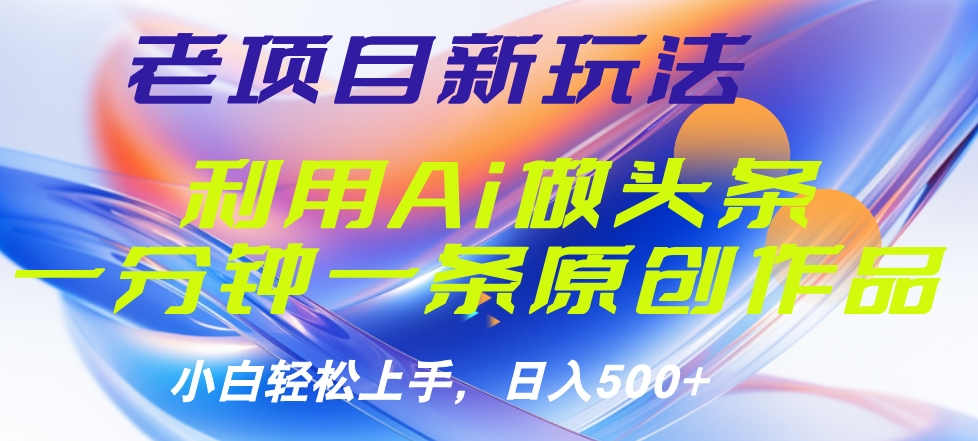 老项目新玩法，利用AI做头条掘金，1分钟一篇原创文章-盈途副业网