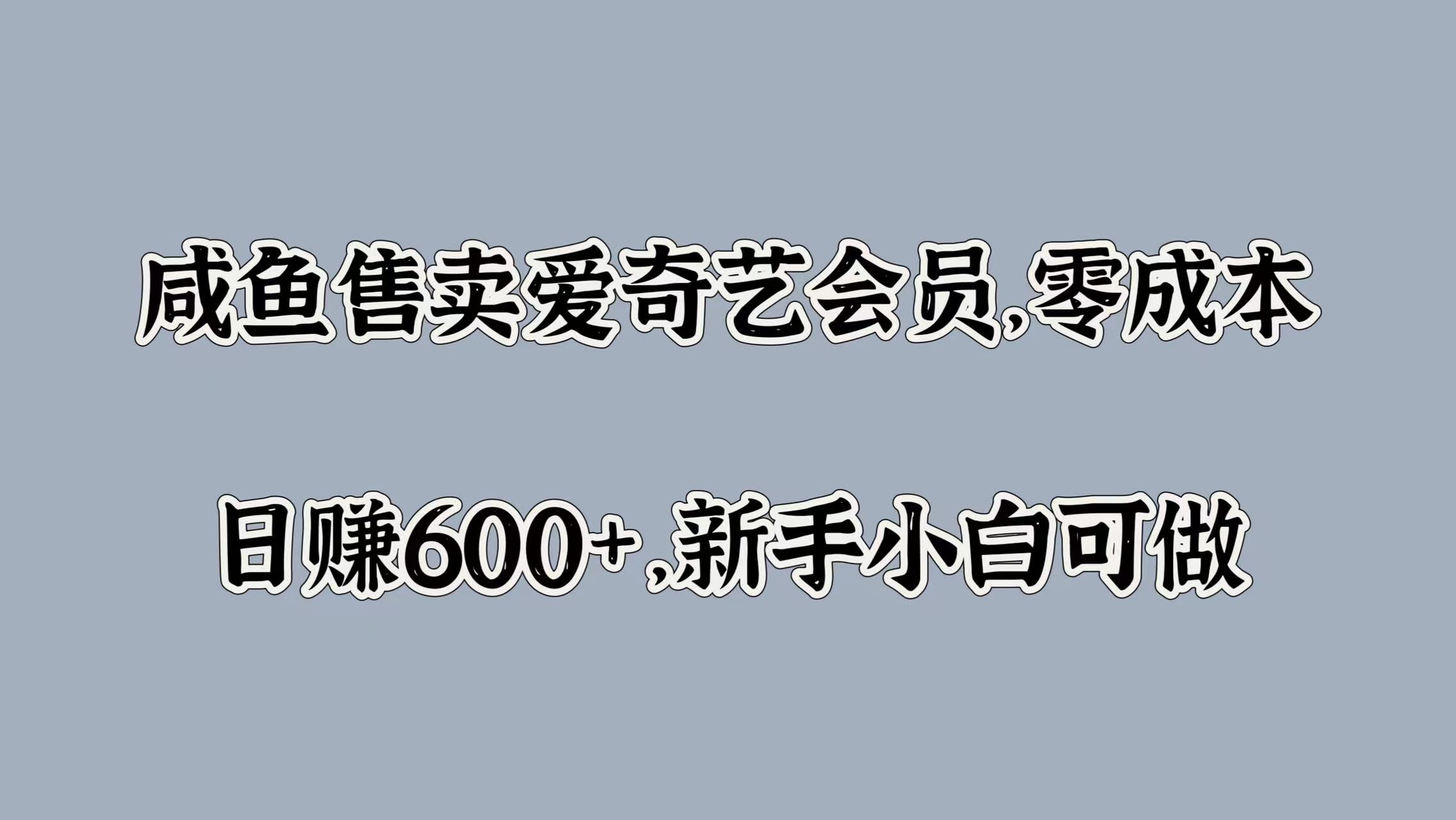 咸鱼售卖爱奇艺会员，零成本，日赚600+，新手小白可做-盈途副业网