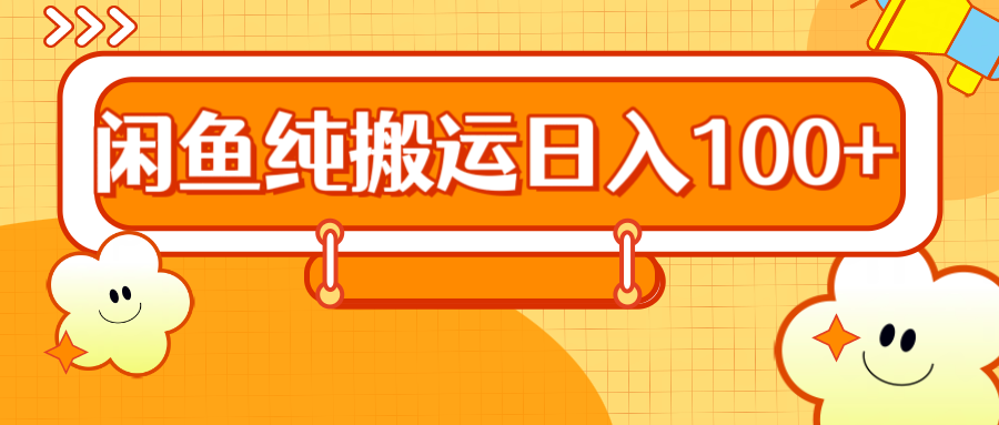 2024咸鱼纯搬运日入100+-盈途副业网