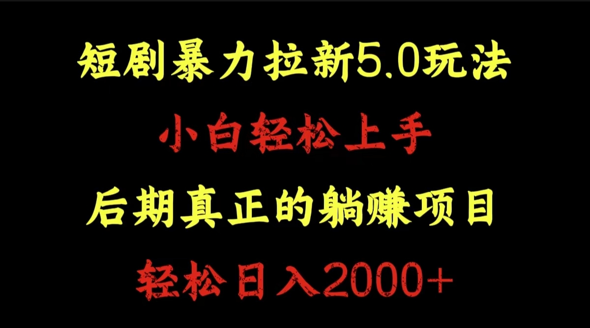 短剧暴力拉新5.0玩法。小白轻松上手。后期真正躺赚的项目。轻松日入2000+-盈途副业网