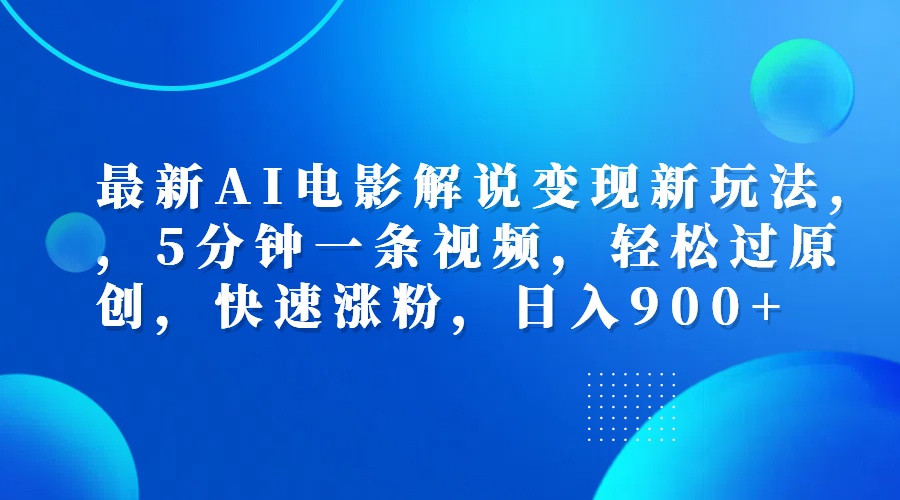 最新AI电影解说变现新玩法,，5分钟一条视频，轻松过原创，快速涨粉，日入900+-盈途副业网