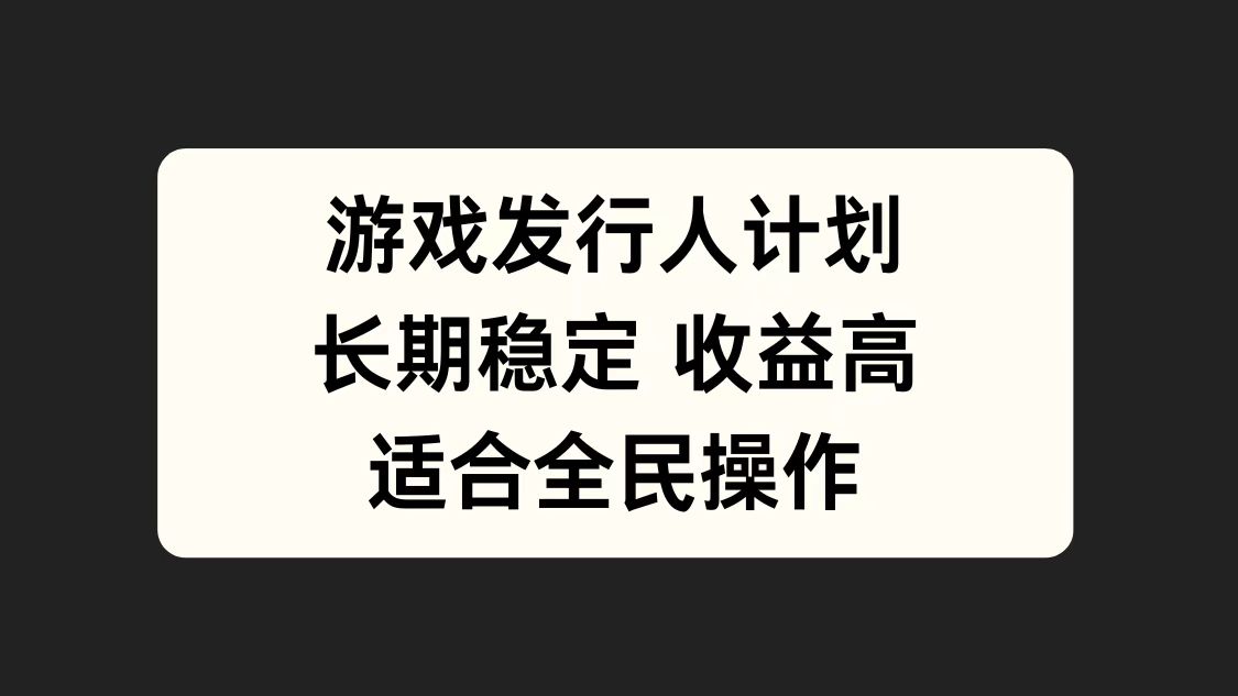 游戏发行人计划，长期稳定，适合全民操作。-盈途副业网