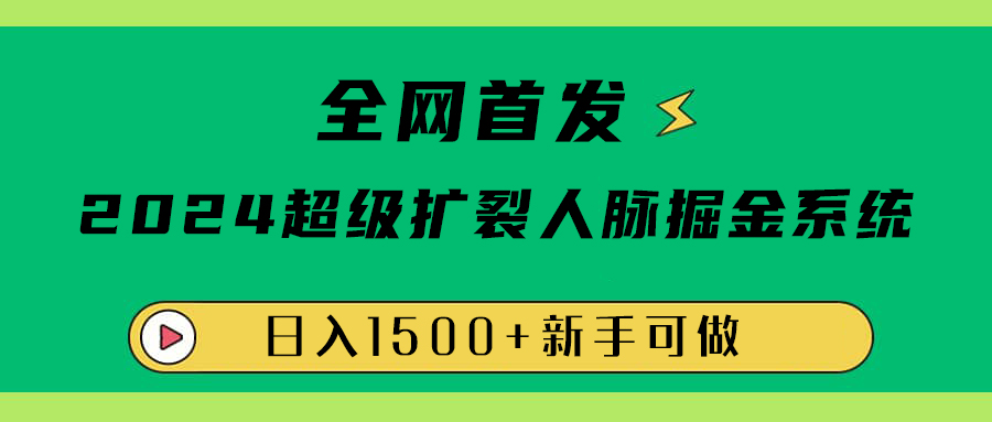 全网首发：2024超级扩列，人脉掘金系统，日入1500+-盈途副业网