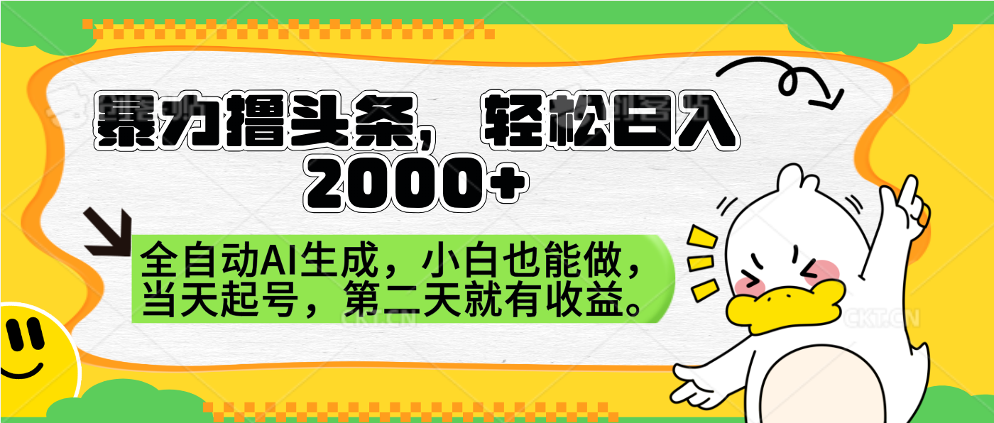暴力撸头条，AI制作，当天就可以起号。第二天就有收益，轻松日入2000+-盈途副业网