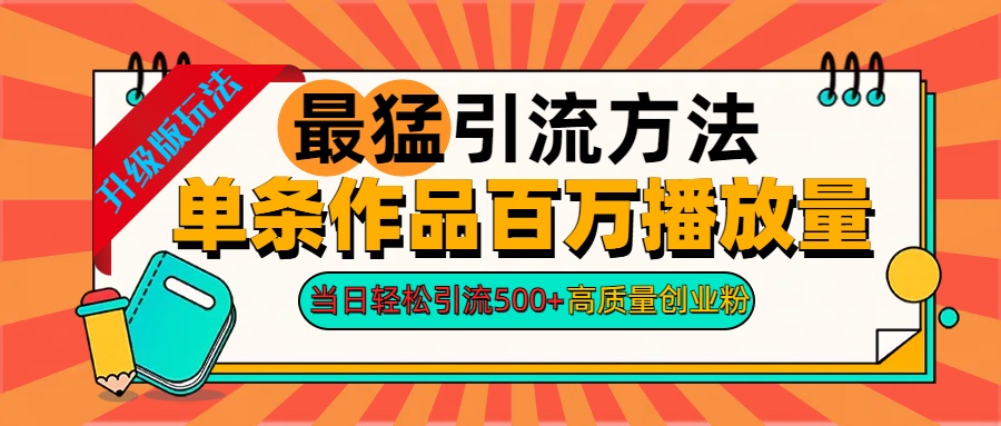 2024年最猛引流方法单条作品百万播放量 当日轻松引流500+高质量创业粉-盈途副业网