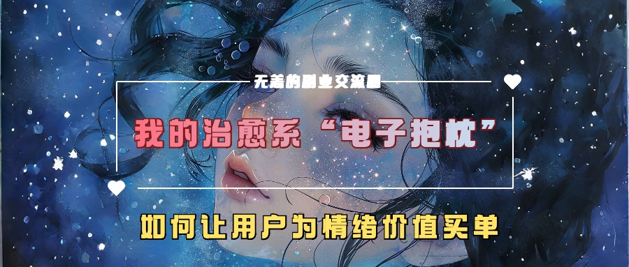 我的治愈系“电子抱枕”，如何让用户为情绪价值买单！-盈途副业网