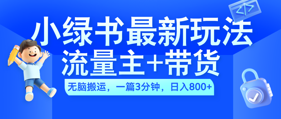 2024小绿书流量主+带货最新玩法，AI无脑搬运，一篇图文3分钟，日入800+-盈途副业网