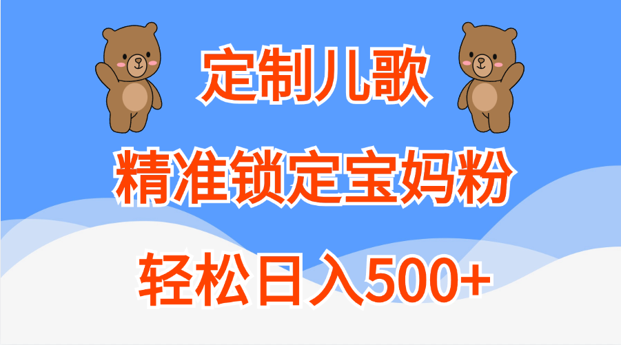 定制儿歌精准锁定宝妈粉，轻松日入500+-盈途副业网