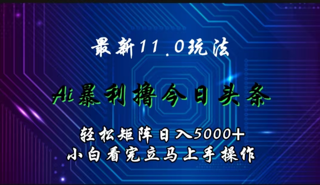 最新11.0玩法 AI辅助撸今日头条轻松实现矩阵日入5000+小白看完即可上手矩阵操作-盈途副业网