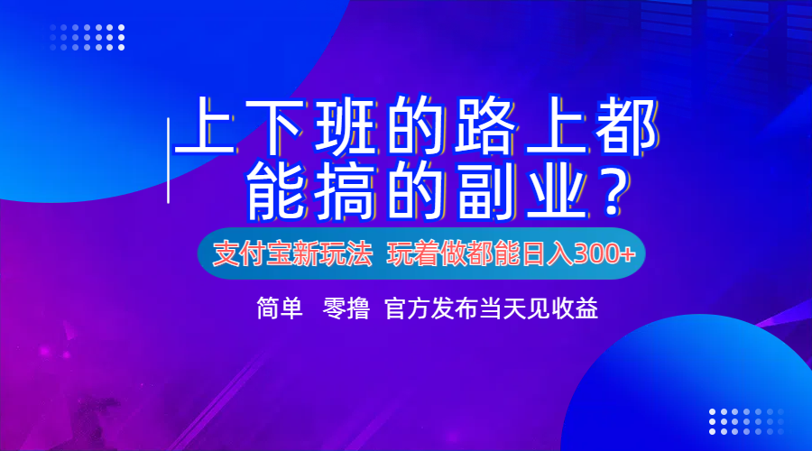 支付宝新项目！上下班的路上都能搞米的副业！简单日入300+-盈途副业网