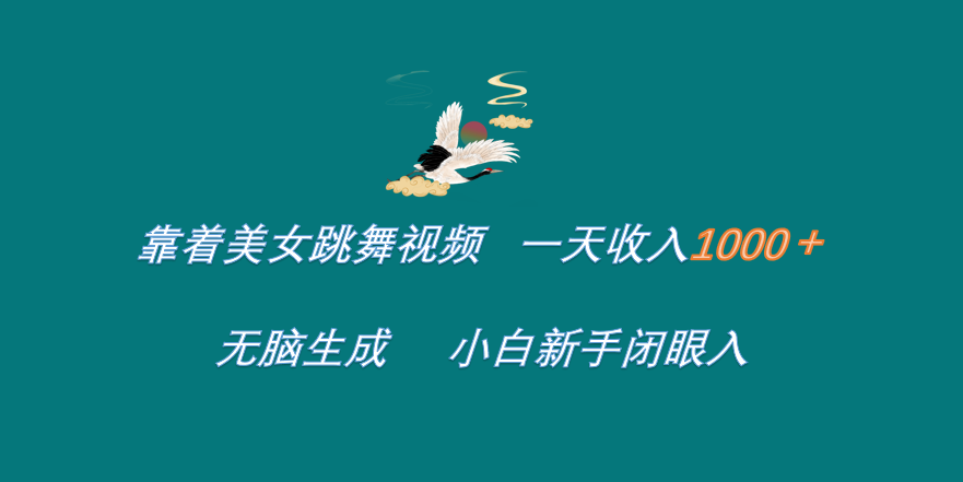 靠着美女跳舞视频 一天收入1000+   无脑生成  小白新手闭眼入-盈途副业网