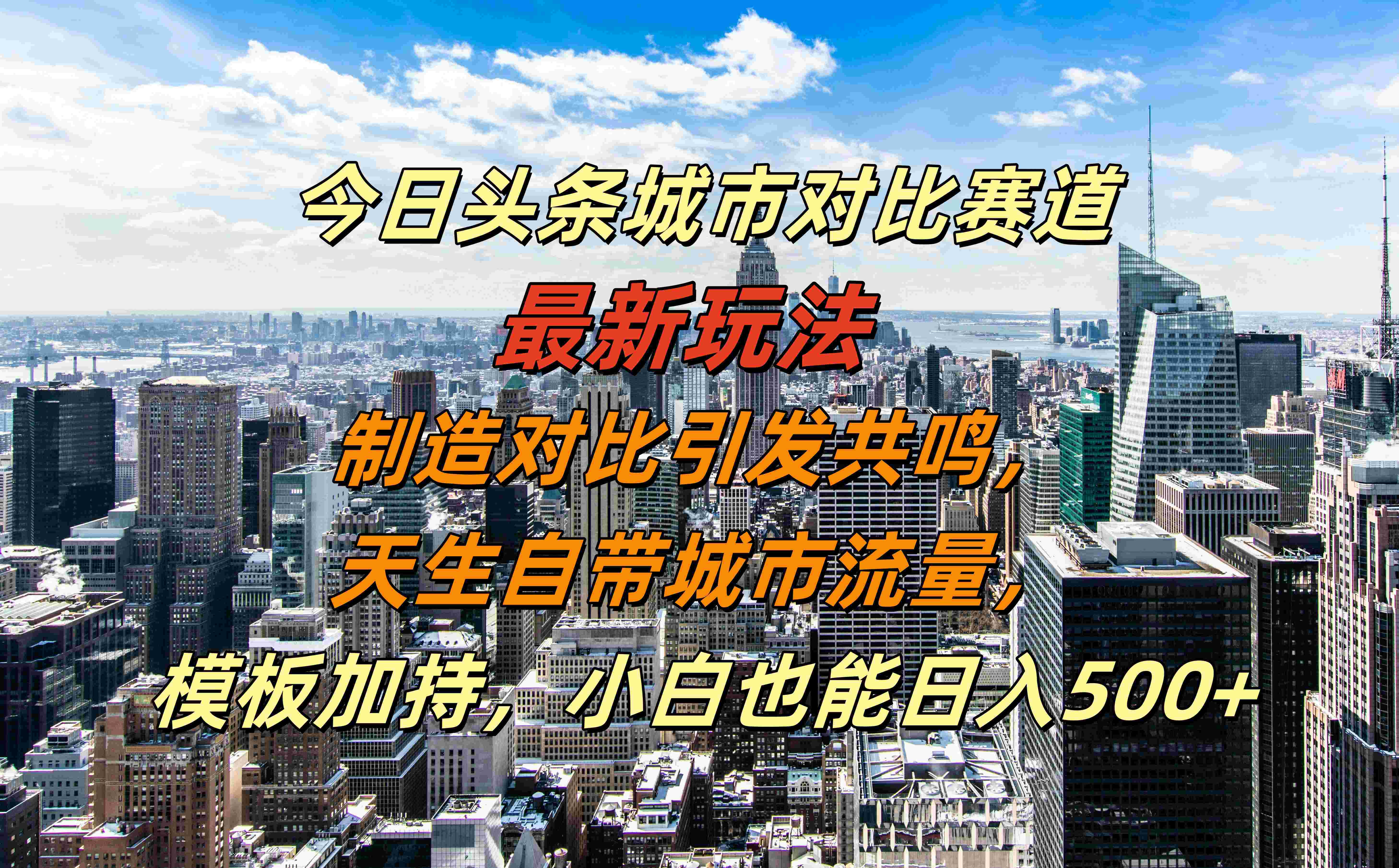 今日头条城市对比赛道最新玩法，制造对比引发共鸣，天生自带城市流量，模板加持，小白也能日入500+-盈途副业网