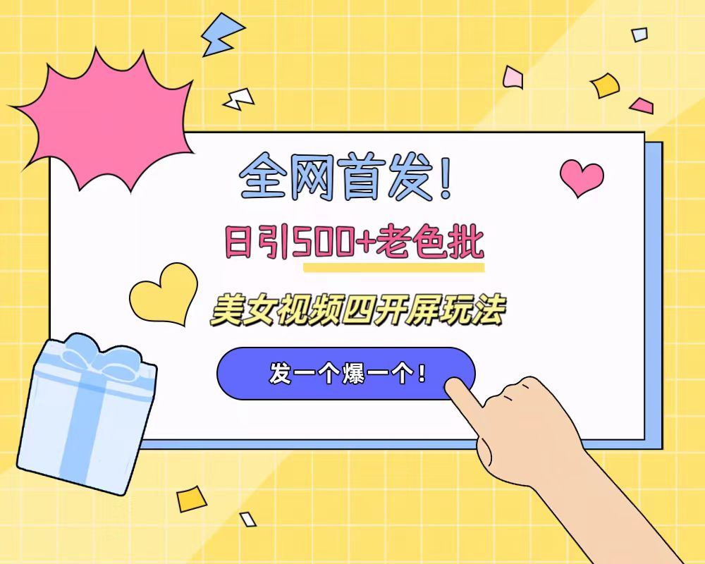 全网首发！日引500+老色批 美女视频四开屏玩法！发一个爆一个！-盈途副业网