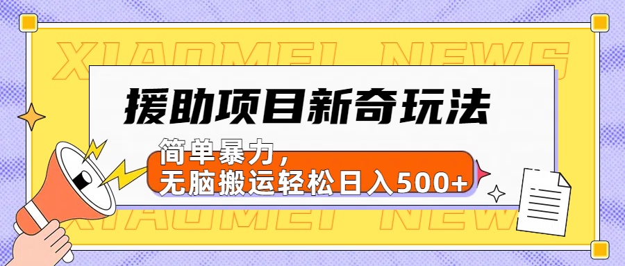 援助项目新奇玩法，简单暴力，无脑搬运轻松日入500+【日入500很简单】-盈途副业网