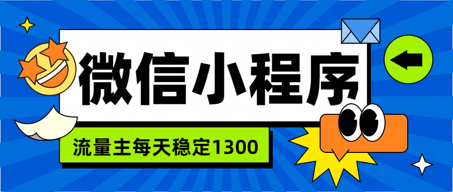 微信小程序流量主，每天都是1300-盈途副业网
