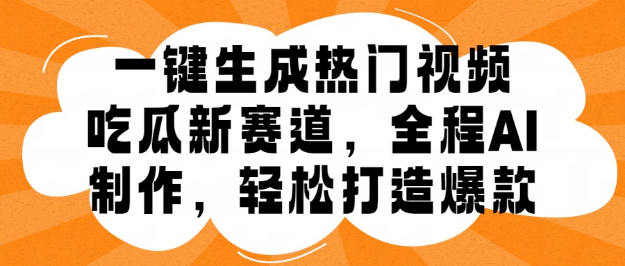 一键生成热门视频，新出的吃瓜赛道，小白上手无压力，AI制作很省心，轻轻松松打造爆款-盈途副业网