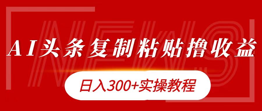 今日头条复制粘贴撸金日入300+-盈途副业网