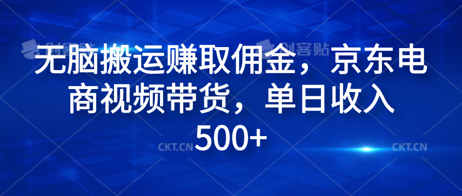 无脑搬运赚取佣金，京东电商视频带货，单日收入500+-盈途副业网