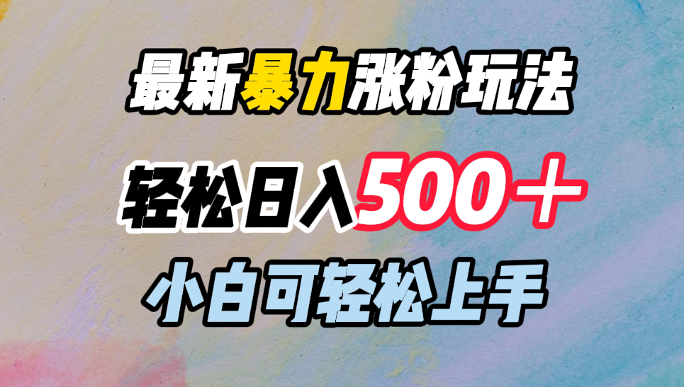 最新暴力涨粉玩法，轻松日入500＋，小白可轻松上手-盈途副业网
