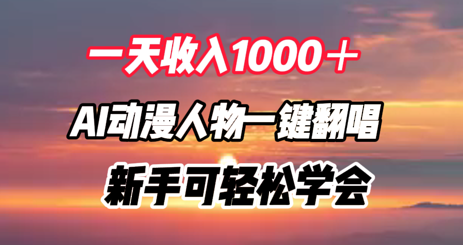 一天收入1000＋，AI动漫人物一键翻唱，新手可轻松学会-盈途副业网