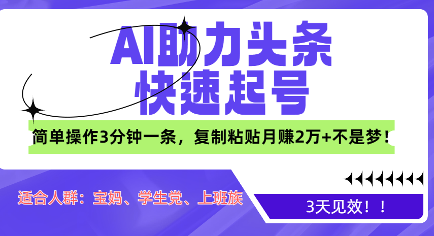 AI助力头条快速起号，3天见效！简单操作3分钟一条，复制粘贴月赚2万+不是梦！-盈途副业网