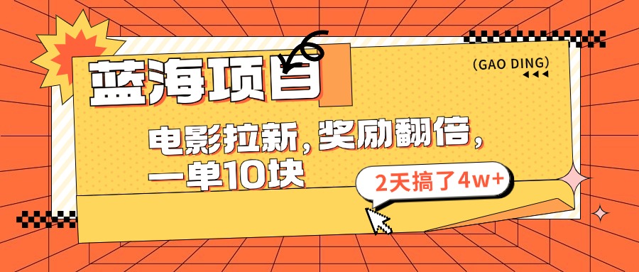 蓝海项目，电影拉新，暑期赏金翻倍，一单10元，2天搞了4w+-盈途副业网