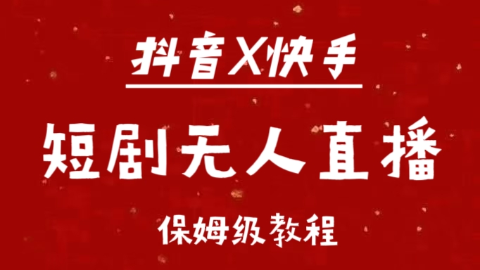 抖音快手短剧无人直播最新保姆级教程来了-盈途副业网
