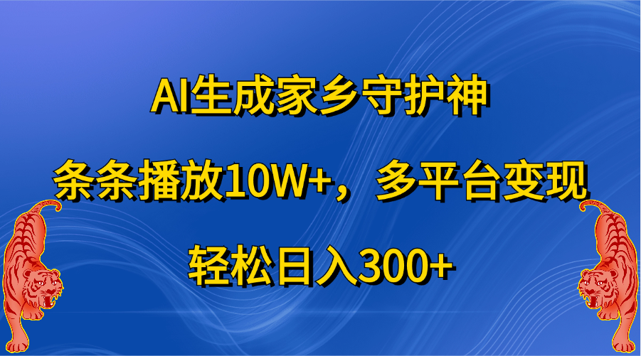 AI生成家乡守护神，条条播放10W+，轻松日入300+，多平台变现-盈途副业网