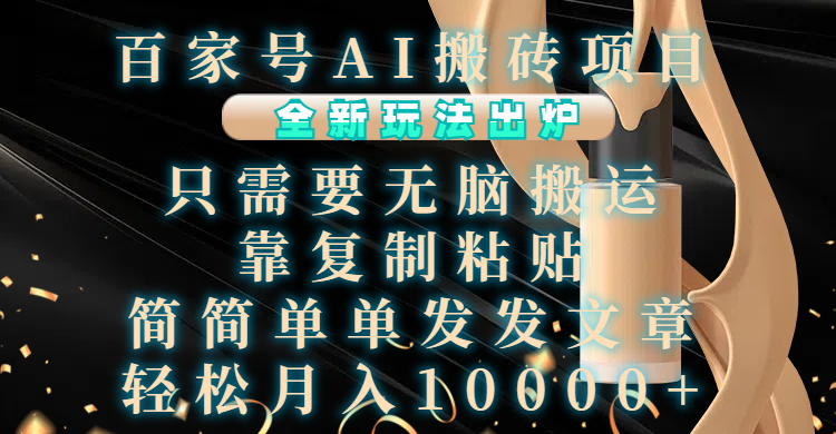 百家号AI搬砖项目，全新玩法出炉，只需要无脑搬运，靠复制粘贴，简单发文章，也能轻松月入10000+-盈途副业网