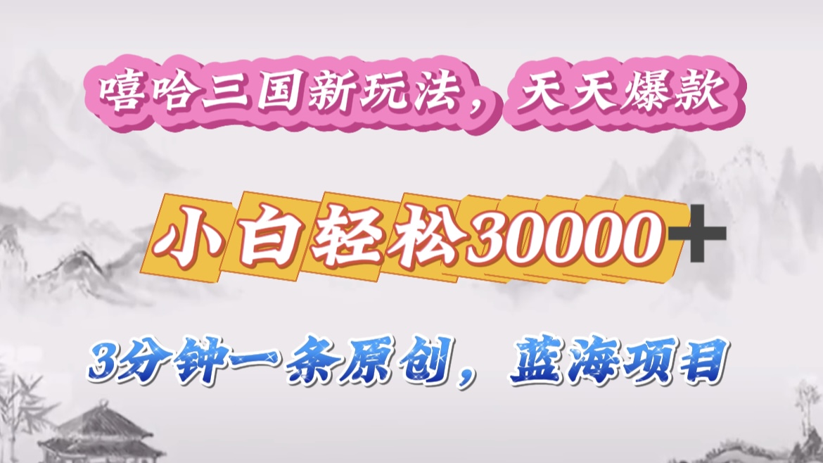 嘻哈三国分成计划，3 分钟原创即爆火，收益 4000 + 条条爆款，多种变现助小白月入 30000 + 全攻略-盈途副业网