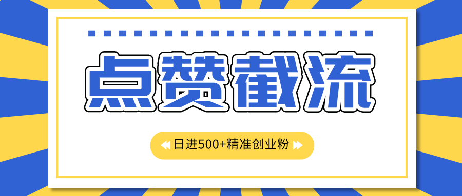 点赞截流日引500+精准创业粉，知识星球无限截流CY粉首发玩法，精准曝光长尾持久，日进线500+-盈途副业网