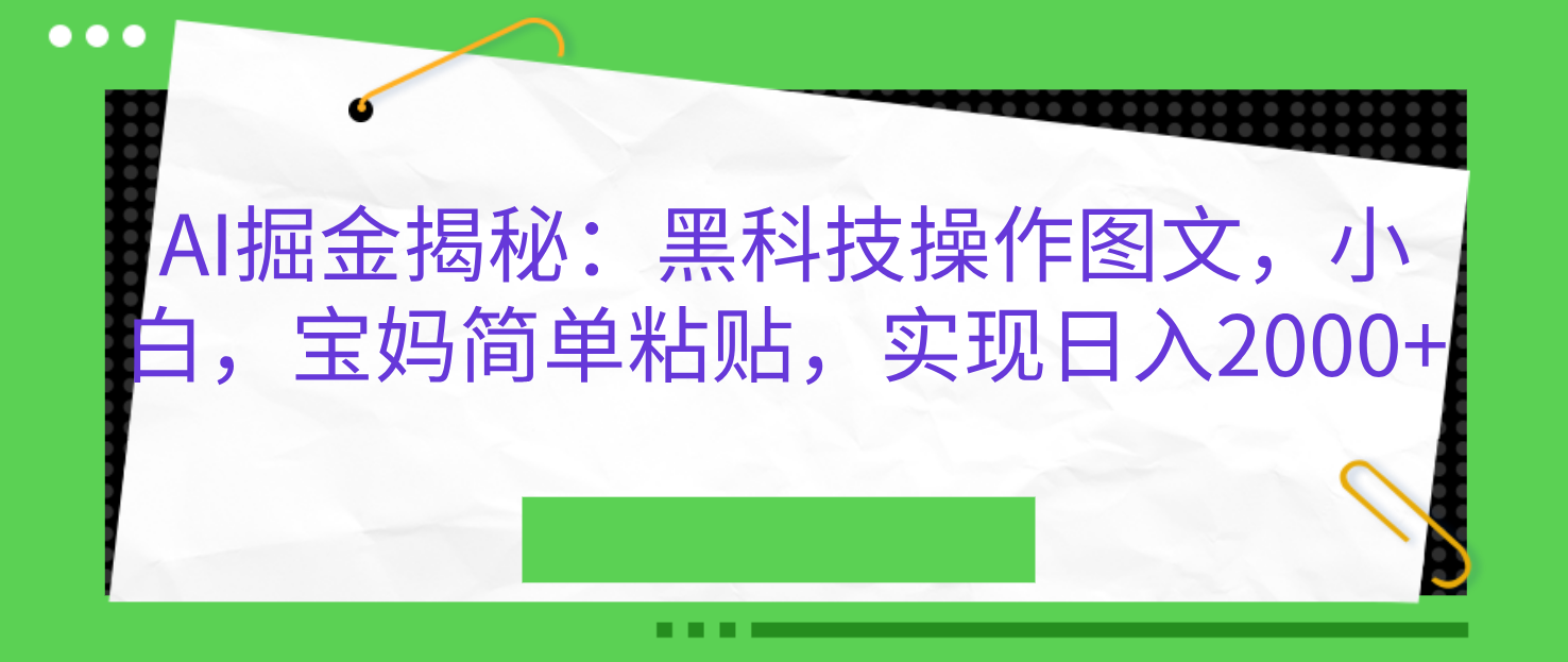 AI掘金揭秘：黑科技操作图文，小白，宝妈简单粘贴，实现日入2000+-盈途副业网