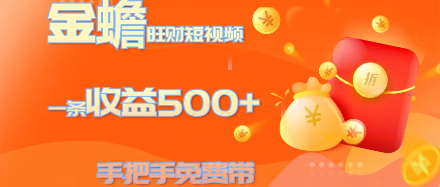 金蟾旺财短视频玩法 一条收益500+ 手把手免费带 当天可上手-盈途副业网