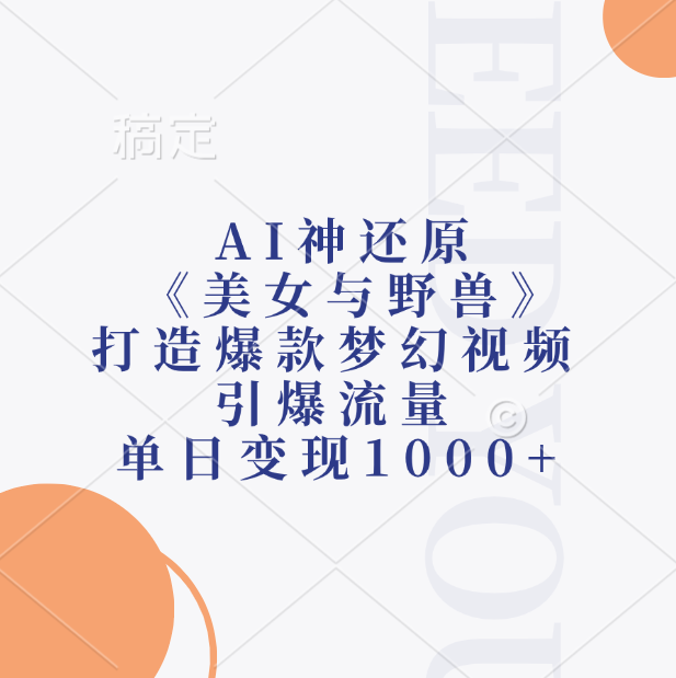 AI神还原《美女与野兽》，打造爆款梦幻视频，引爆流量，单日变现1000+-盈途副业网