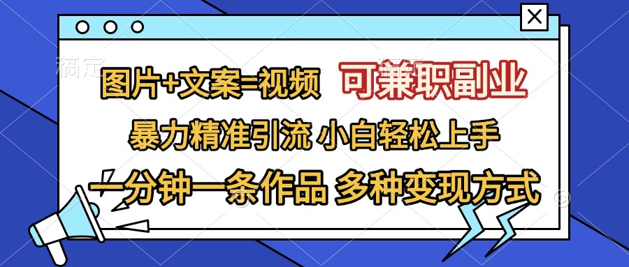 图片+文案=视频，可兼职副业，精准暴力引流，一分钟一条作品，小白轻松上手，多种变现方式-盈途副业网