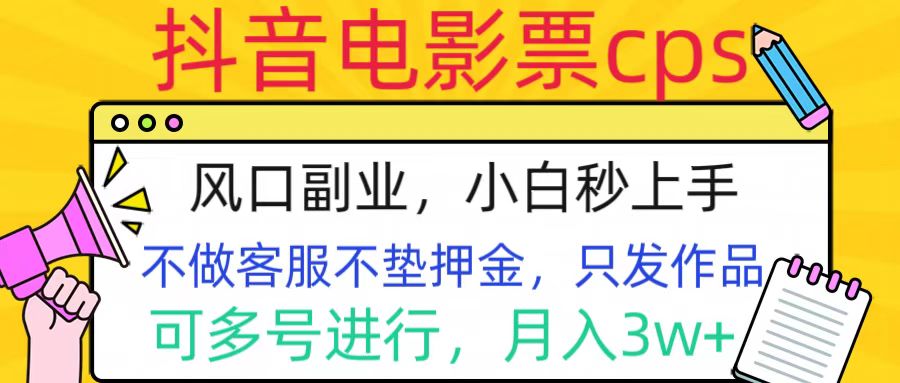 抖音电影票cps，风口副业，不需做客服垫押金，操作简单，月入3w+-盈途副业网