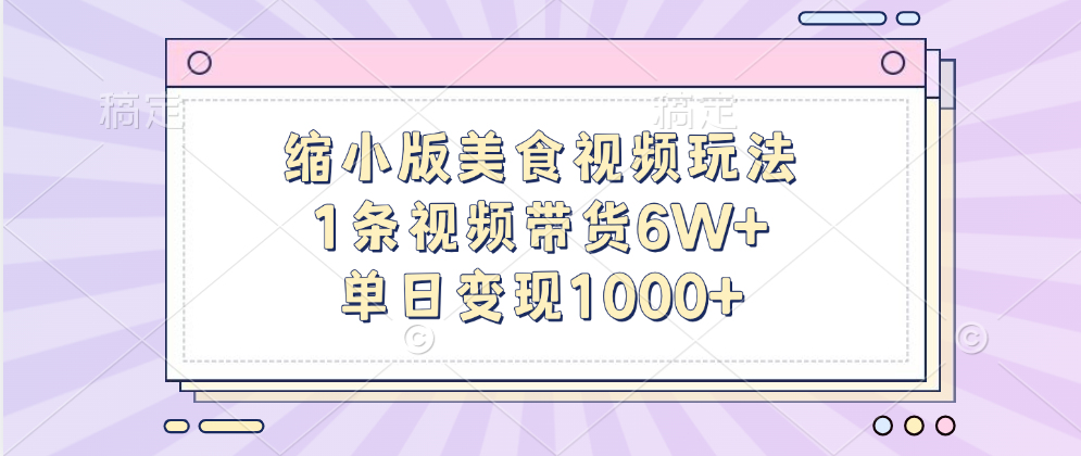 缩小版美食视频玩法，1条视频带货6W+，单日变现1000+-盈途副业网