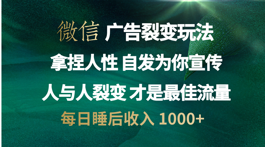 微信广告裂变法 操控人性 自发为你免费宣传 人与人的裂变才是最佳流量 单日睡后收入 1000+-盈途副业网
