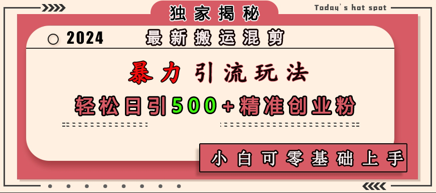 最新搬运混剪暴力引流玩法，轻松日引500+精准创业粉，小白可零基础上手-盈途副业网