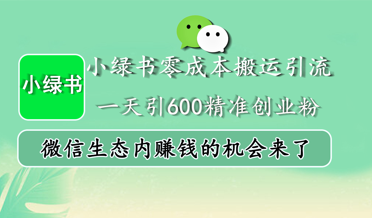 小绿书零成本搬运引流，一天引600精准创业粉，微信生态内赚钱的机会来了-盈途副业网