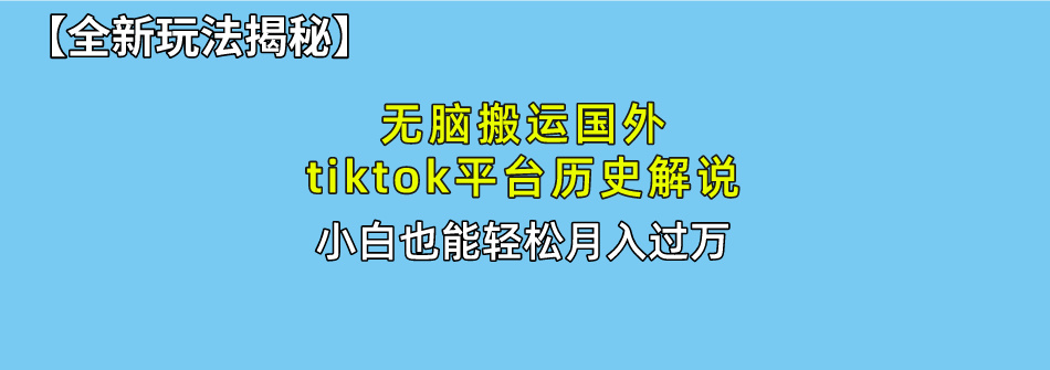 【全新玩法揭秘】无脑搬运国外tiktok历史解说，月入过万绝不是梦-盈途副业网